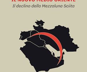 IL NUOVO MEDIO ORIENTE – IL DECLINO DELLA MEZZALUNA SCIITA